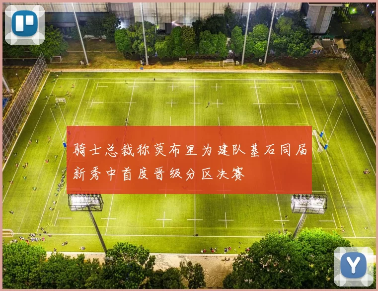 骑士总裁称莫布里为建队基石同届新秀中首度晋级分区决赛