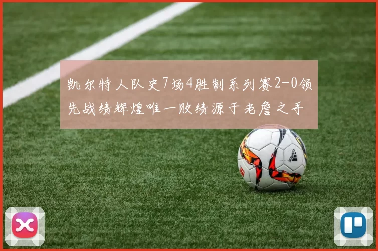 凯尔特人队史7场4胜制系列赛2-0领先战绩辉煌唯一败绩源于老詹之手